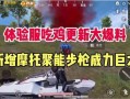 吃鸡新爆料最新消息,神秘新地图与全新玩法即将上线！